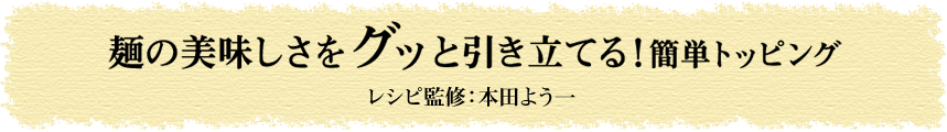 麺の美味しさをグッと引き立てる！簡単トッピング